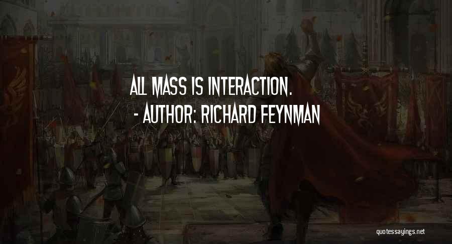 Richard Feynman Quotes: All Mass Is Interaction.