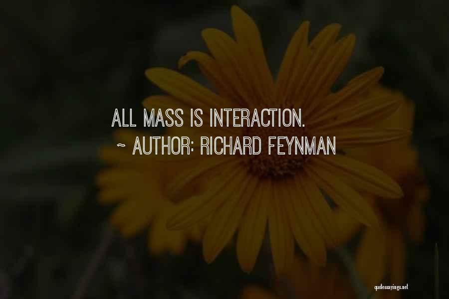 Richard Feynman Quotes: All Mass Is Interaction.