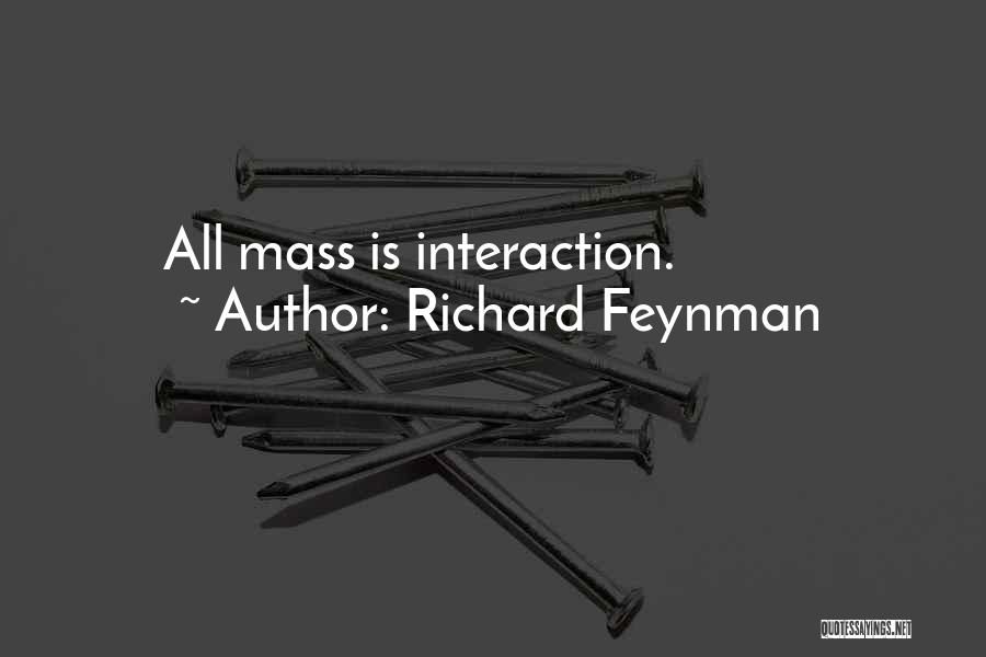 Richard Feynman Quotes: All Mass Is Interaction.