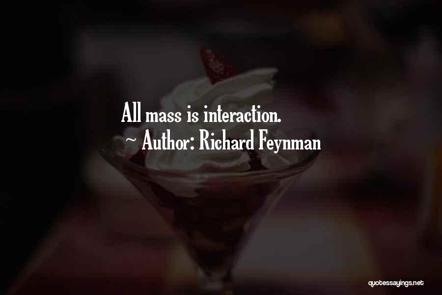 Richard Feynman Quotes: All Mass Is Interaction.