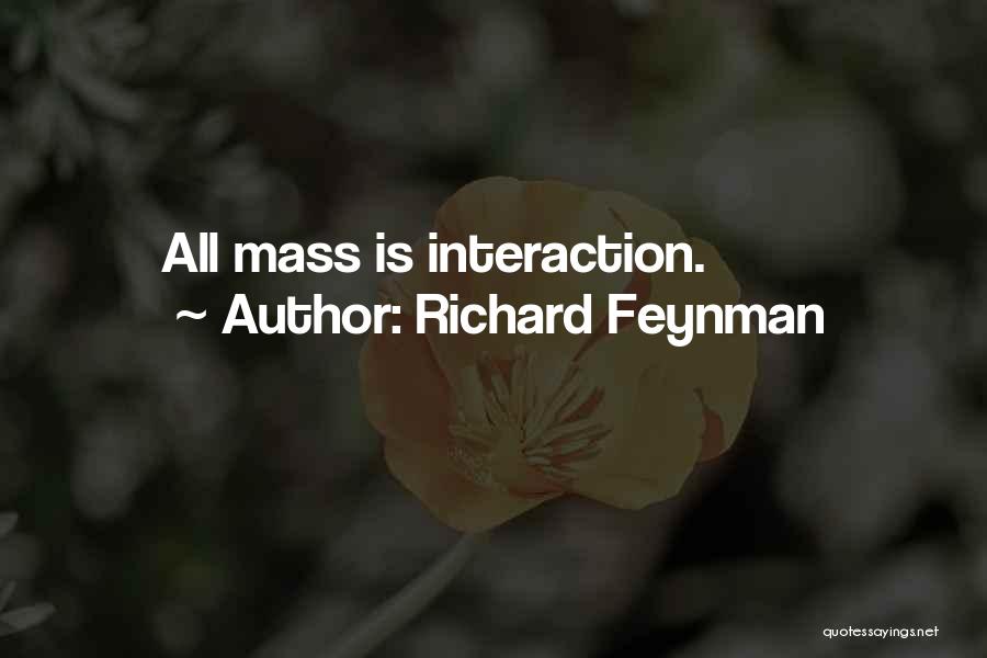 Richard Feynman Quotes: All Mass Is Interaction.