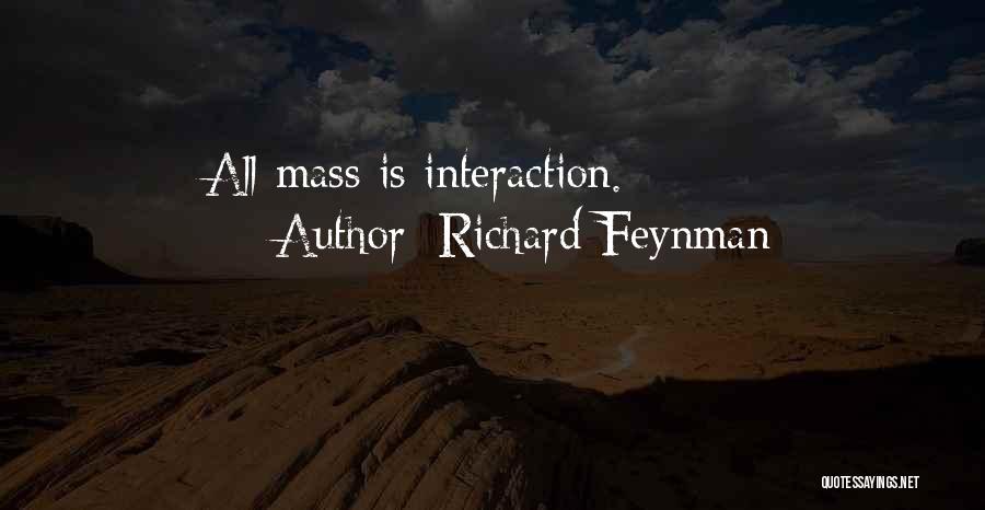 Richard Feynman Quotes: All Mass Is Interaction.