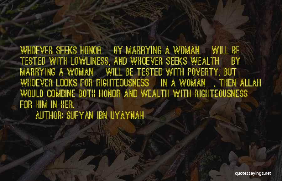 Sufyan Ibn Uyaynah Quotes: Whoever Seeks Honor [by Marrying A Woman] Will Be Tested With Lowliness, And Whoever Seeks Wealth [by Marrying A Woman]