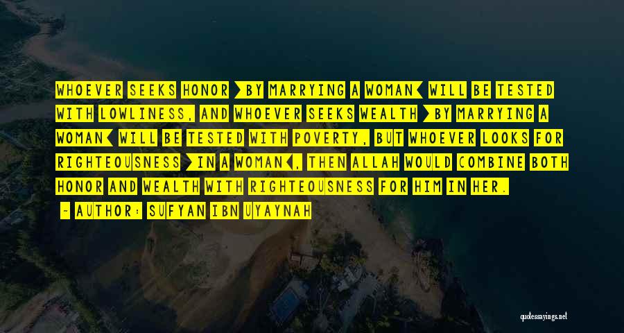 Sufyan Ibn Uyaynah Quotes: Whoever Seeks Honor [by Marrying A Woman] Will Be Tested With Lowliness, And Whoever Seeks Wealth [by Marrying A Woman]