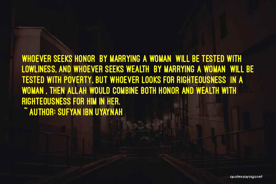 Sufyan Ibn Uyaynah Quotes: Whoever Seeks Honor [by Marrying A Woman] Will Be Tested With Lowliness, And Whoever Seeks Wealth [by Marrying A Woman]