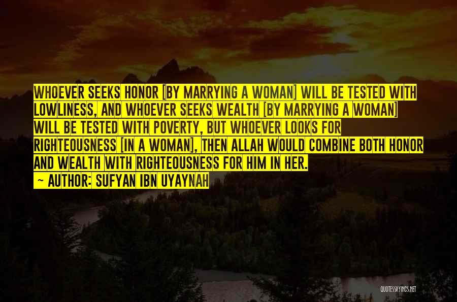 Sufyan Ibn Uyaynah Quotes: Whoever Seeks Honor [by Marrying A Woman] Will Be Tested With Lowliness, And Whoever Seeks Wealth [by Marrying A Woman]