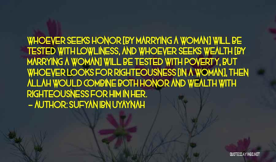 Sufyan Ibn Uyaynah Quotes: Whoever Seeks Honor [by Marrying A Woman] Will Be Tested With Lowliness, And Whoever Seeks Wealth [by Marrying A Woman]