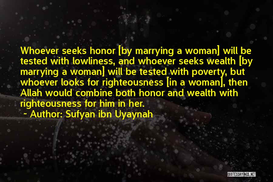 Sufyan Ibn Uyaynah Quotes: Whoever Seeks Honor [by Marrying A Woman] Will Be Tested With Lowliness, And Whoever Seeks Wealth [by Marrying A Woman]