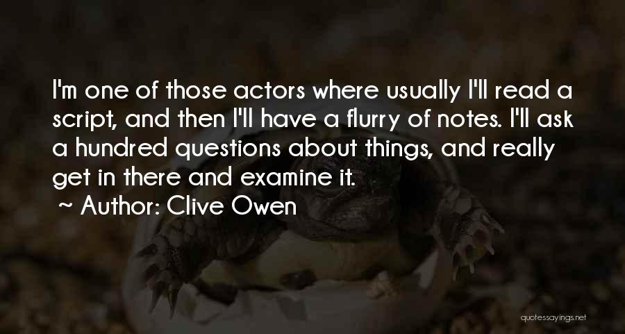 Clive Owen Quotes: I'm One Of Those Actors Where Usually I'll Read A Script, And Then I'll Have A Flurry Of Notes. I'll