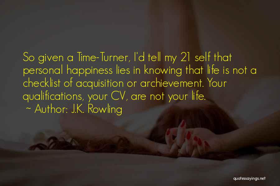 J.K. Rowling Quotes: So Given A Time-turner, I'd Tell My 21 Self That Personal Happiness Lies In Knowing That Life Is Not A