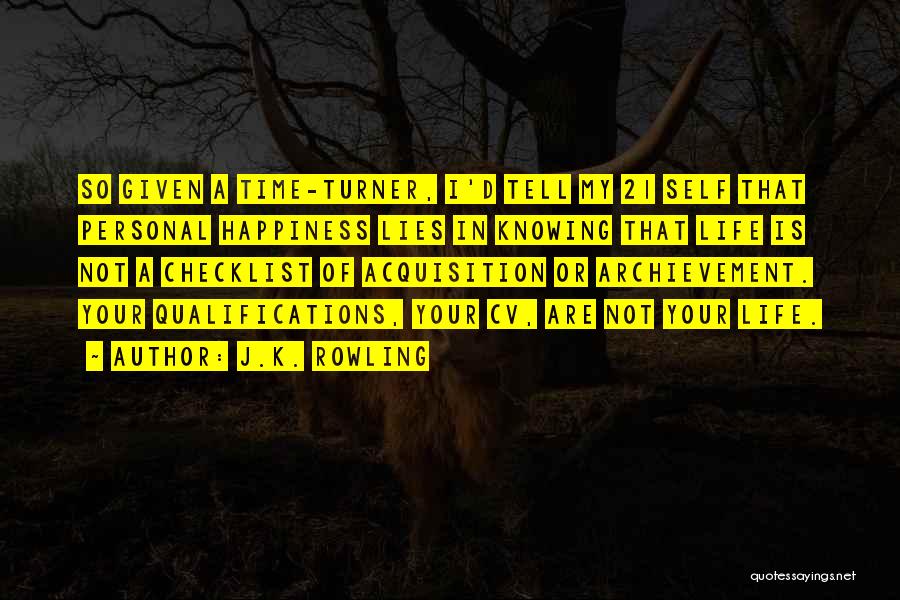 J.K. Rowling Quotes: So Given A Time-turner, I'd Tell My 21 Self That Personal Happiness Lies In Knowing That Life Is Not A