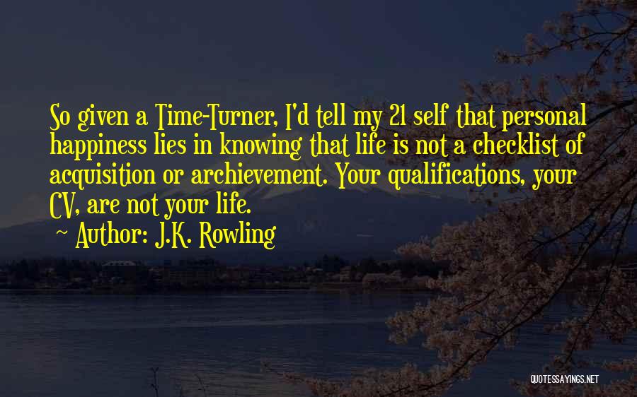 J.K. Rowling Quotes: So Given A Time-turner, I'd Tell My 21 Self That Personal Happiness Lies In Knowing That Life Is Not A