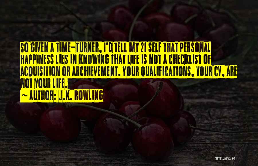 J.K. Rowling Quotes: So Given A Time-turner, I'd Tell My 21 Self That Personal Happiness Lies In Knowing That Life Is Not A