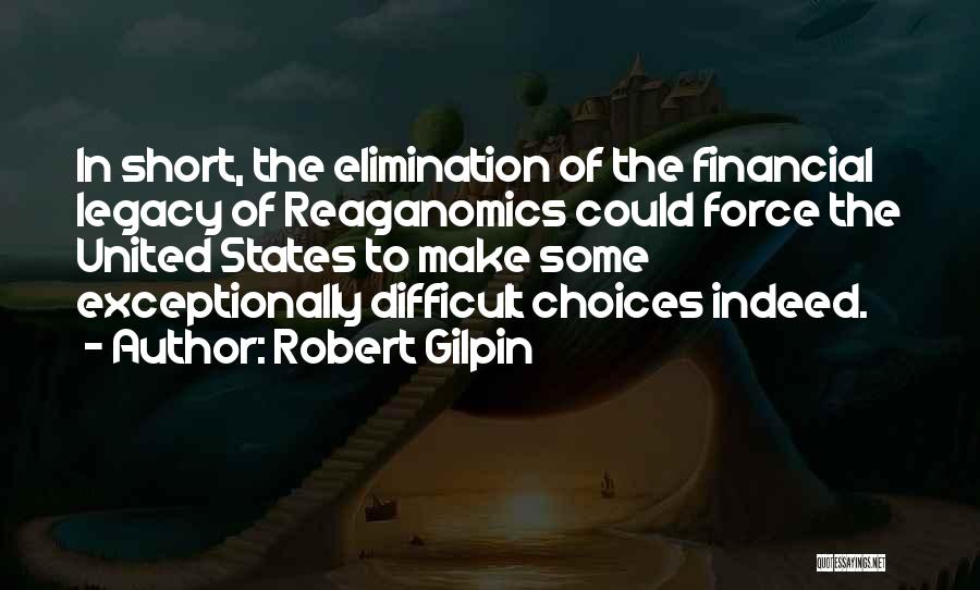 Robert Gilpin Quotes: In Short, The Elimination Of The Financial Legacy Of Reaganomics Could Force The United States To Make Some Exceptionally Difficult