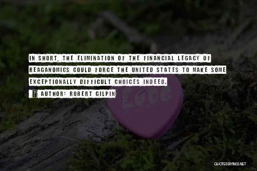 Robert Gilpin Quotes: In Short, The Elimination Of The Financial Legacy Of Reaganomics Could Force The United States To Make Some Exceptionally Difficult