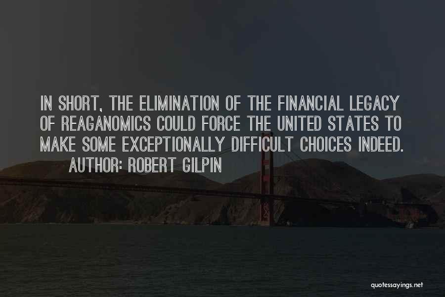 Robert Gilpin Quotes: In Short, The Elimination Of The Financial Legacy Of Reaganomics Could Force The United States To Make Some Exceptionally Difficult