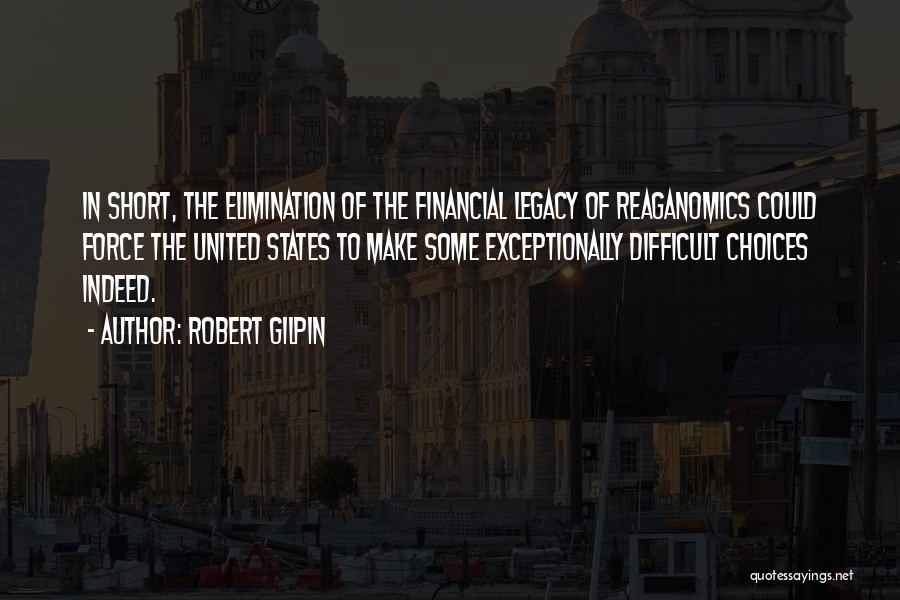 Robert Gilpin Quotes: In Short, The Elimination Of The Financial Legacy Of Reaganomics Could Force The United States To Make Some Exceptionally Difficult