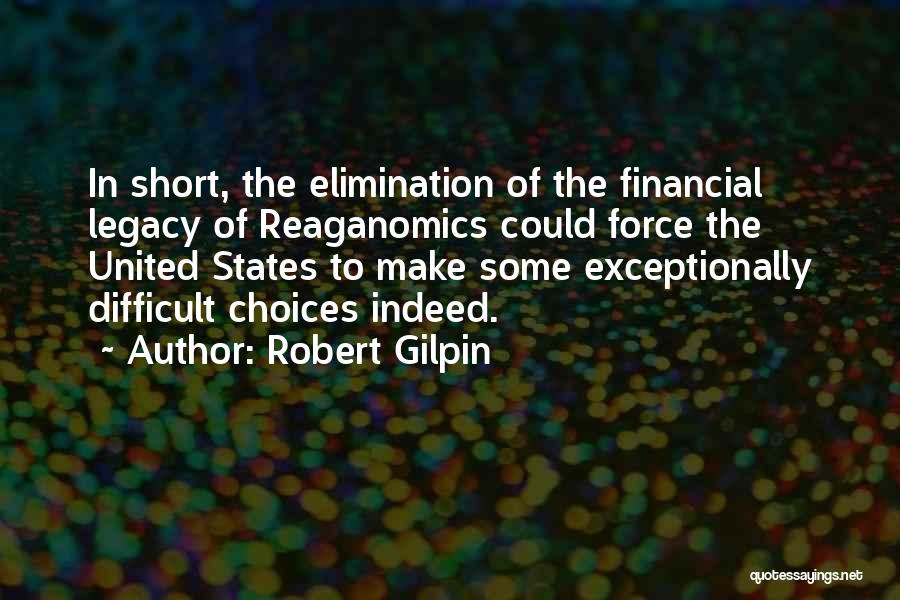 Robert Gilpin Quotes: In Short, The Elimination Of The Financial Legacy Of Reaganomics Could Force The United States To Make Some Exceptionally Difficult