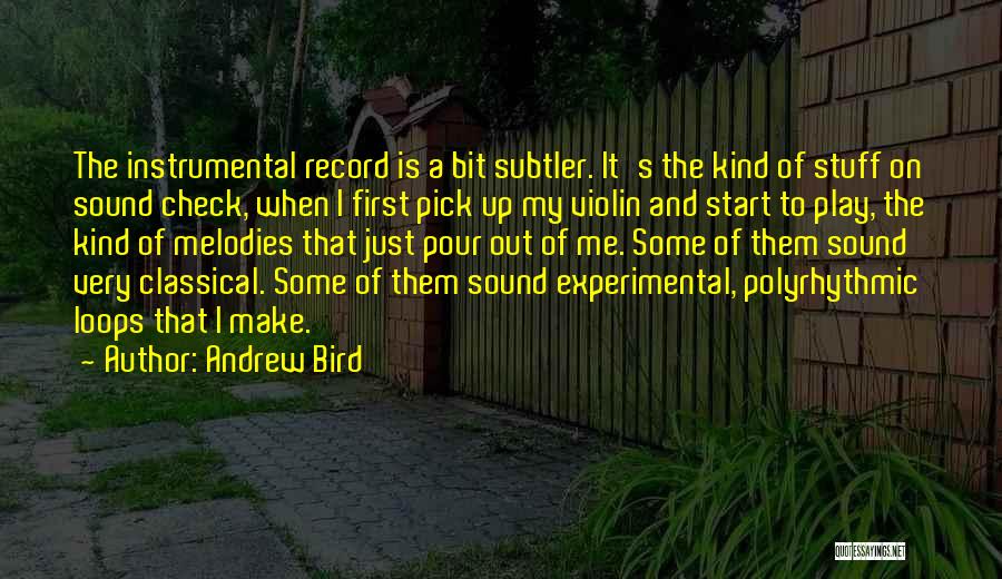 Andrew Bird Quotes: The Instrumental Record Is A Bit Subtler. It's The Kind Of Stuff On Sound Check, When I First Pick Up