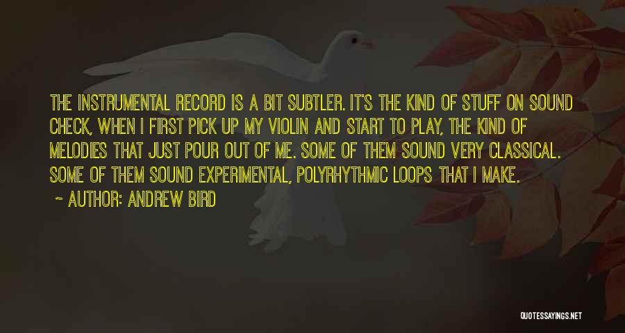 Andrew Bird Quotes: The Instrumental Record Is A Bit Subtler. It's The Kind Of Stuff On Sound Check, When I First Pick Up