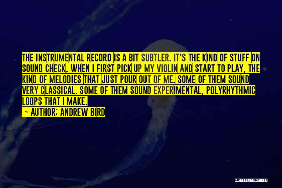 Andrew Bird Quotes: The Instrumental Record Is A Bit Subtler. It's The Kind Of Stuff On Sound Check, When I First Pick Up