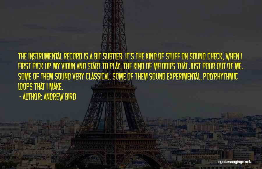 Andrew Bird Quotes: The Instrumental Record Is A Bit Subtler. It's The Kind Of Stuff On Sound Check, When I First Pick Up