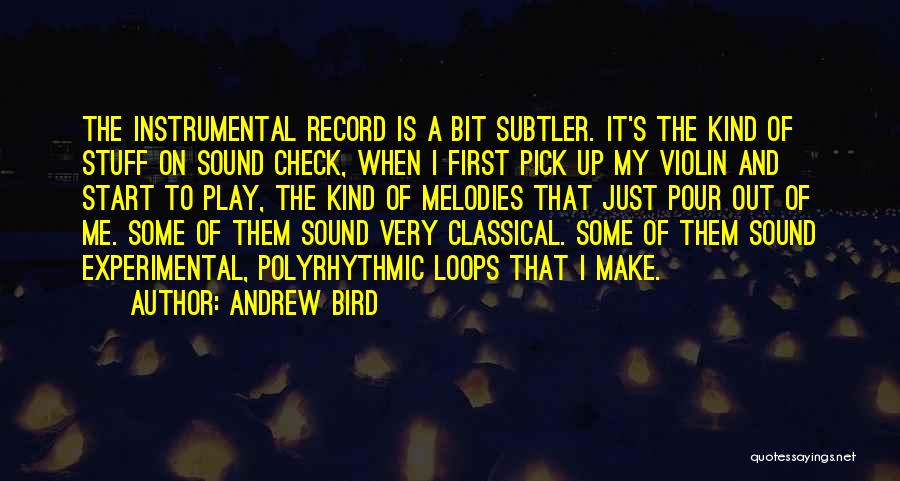 Andrew Bird Quotes: The Instrumental Record Is A Bit Subtler. It's The Kind Of Stuff On Sound Check, When I First Pick Up