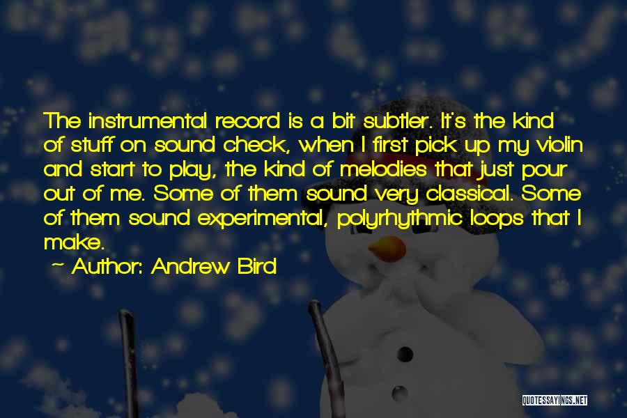 Andrew Bird Quotes: The Instrumental Record Is A Bit Subtler. It's The Kind Of Stuff On Sound Check, When I First Pick Up