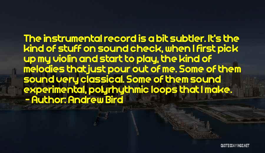 Andrew Bird Quotes: The Instrumental Record Is A Bit Subtler. It's The Kind Of Stuff On Sound Check, When I First Pick Up