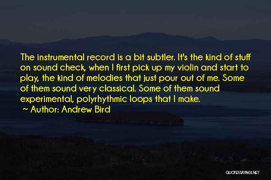 Andrew Bird Quotes: The Instrumental Record Is A Bit Subtler. It's The Kind Of Stuff On Sound Check, When I First Pick Up