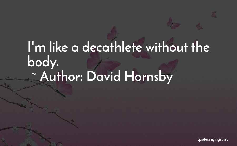 David Hornsby Quotes: I'm Like A Decathlete Without The Body.