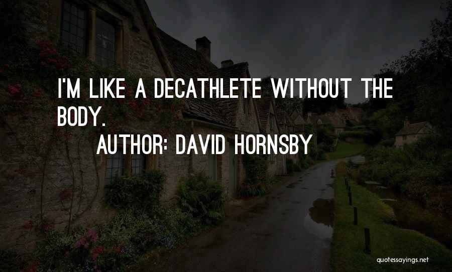 David Hornsby Quotes: I'm Like A Decathlete Without The Body.