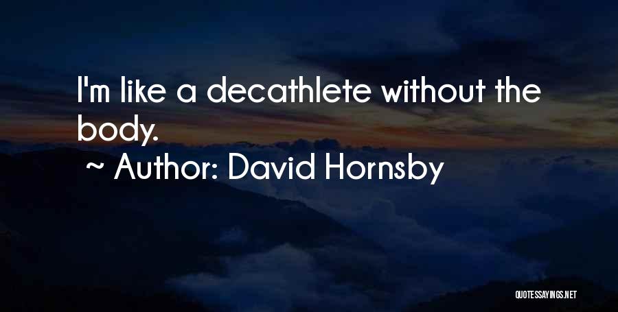 David Hornsby Quotes: I'm Like A Decathlete Without The Body.