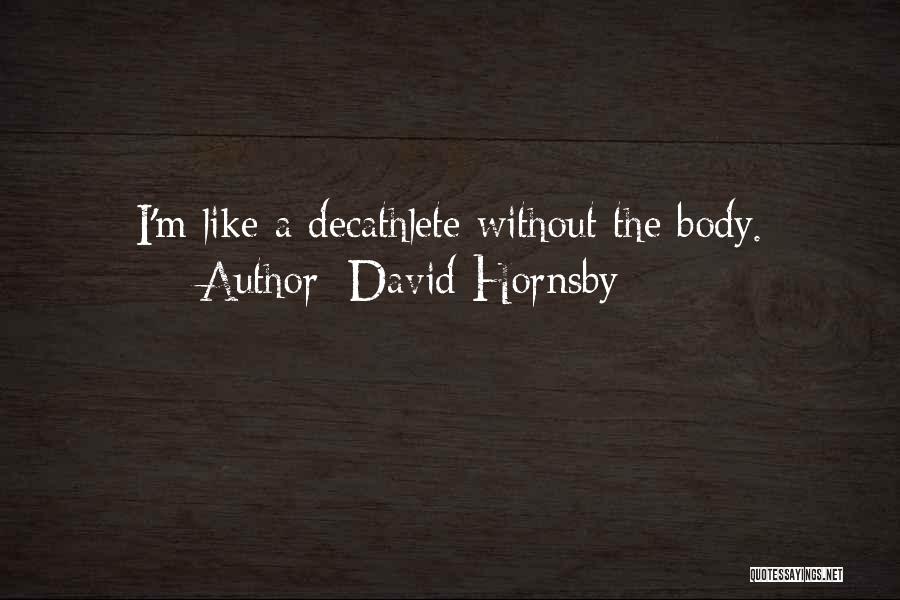 David Hornsby Quotes: I'm Like A Decathlete Without The Body.