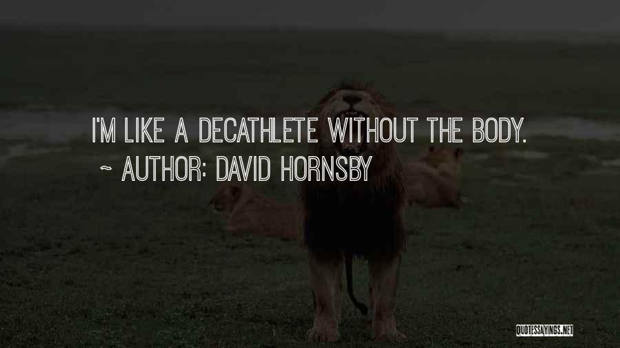 David Hornsby Quotes: I'm Like A Decathlete Without The Body.