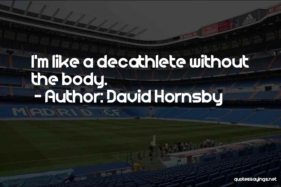 David Hornsby Quotes: I'm Like A Decathlete Without The Body.