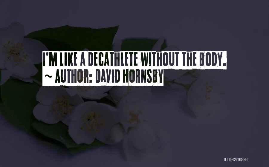 David Hornsby Quotes: I'm Like A Decathlete Without The Body.