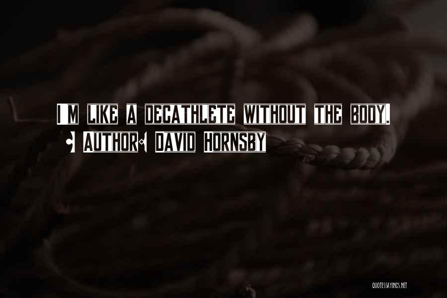 David Hornsby Quotes: I'm Like A Decathlete Without The Body.