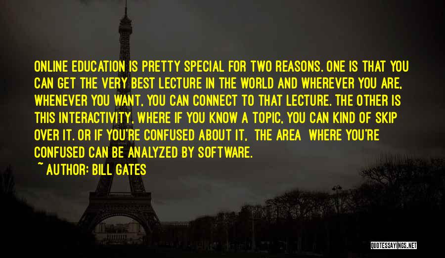 Bill Gates Quotes: Online Education Is Pretty Special For Two Reasons. One Is That You Can Get The Very Best Lecture In The