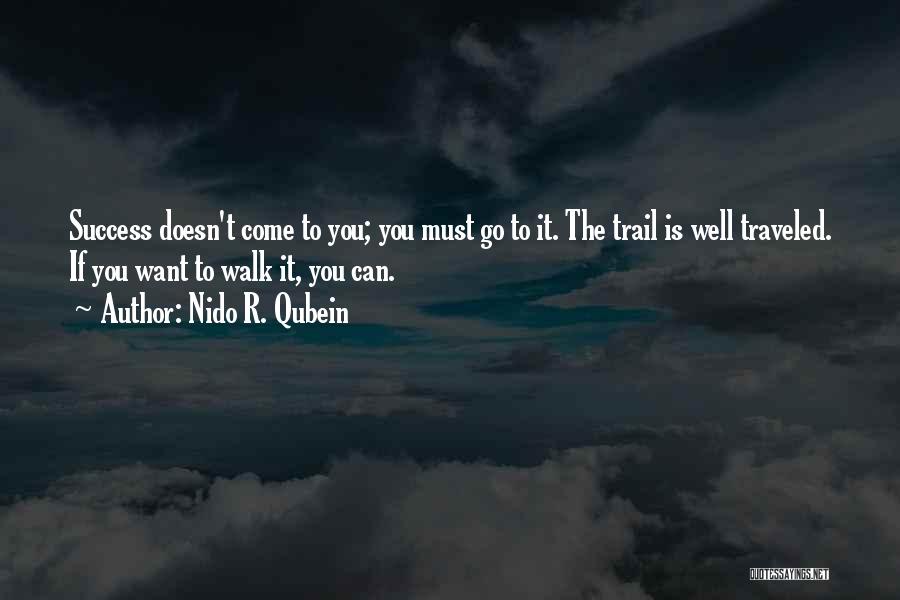 Nido R. Qubein Quotes: Success Doesn't Come To You; You Must Go To It. The Trail Is Well Traveled. If You Want To Walk