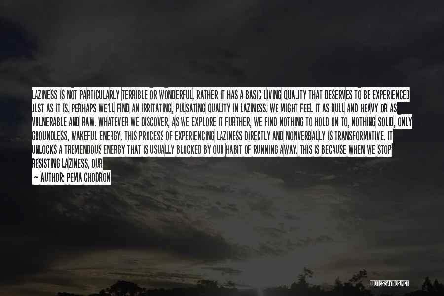 Pema Chodron Quotes: Laziness Is Not Particularly Terrible Or Wonderful. Rather It Has A Basic Living Quality That Deserves To Be Experienced Just