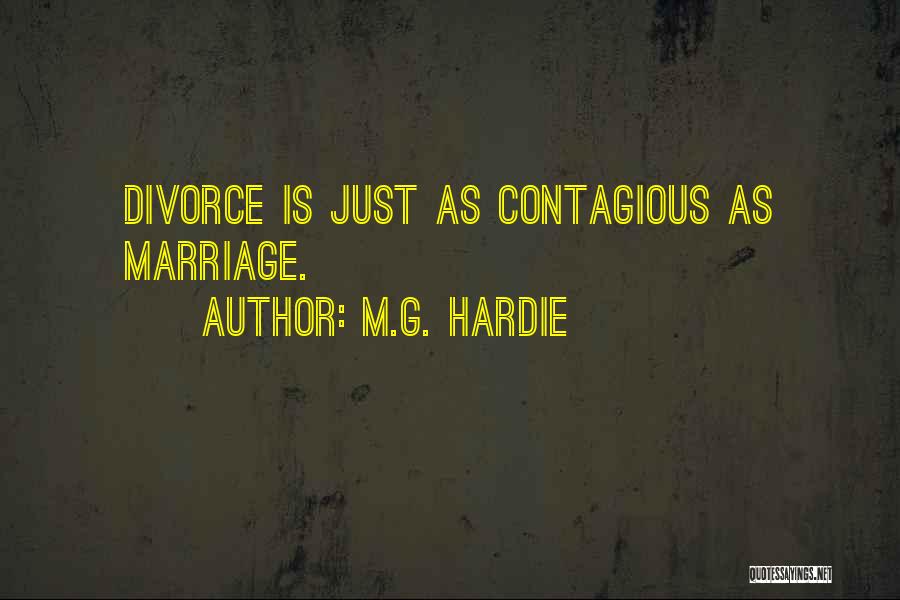 M.G. Hardie Quotes: Divorce Is Just As Contagious As Marriage.