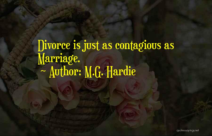 M.G. Hardie Quotes: Divorce Is Just As Contagious As Marriage.