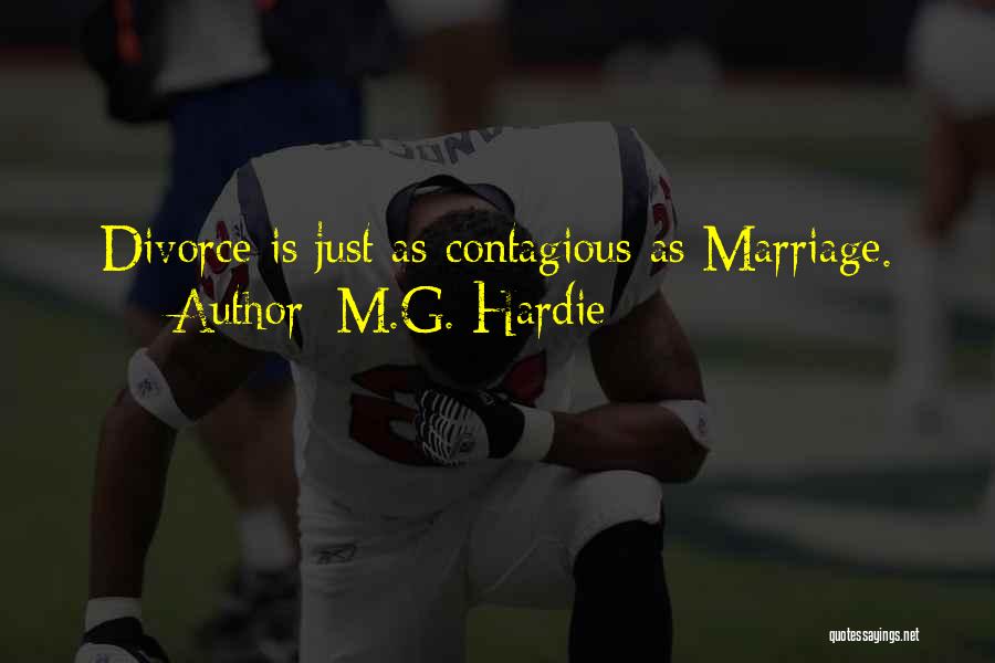 M.G. Hardie Quotes: Divorce Is Just As Contagious As Marriage.