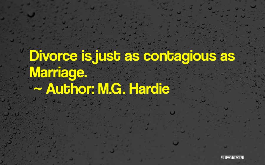 M.G. Hardie Quotes: Divorce Is Just As Contagious As Marriage.