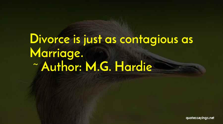 M.G. Hardie Quotes: Divorce Is Just As Contagious As Marriage.