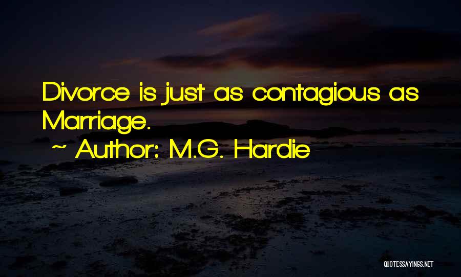 M.G. Hardie Quotes: Divorce Is Just As Contagious As Marriage.