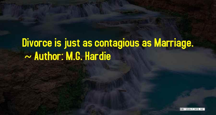 M.G. Hardie Quotes: Divorce Is Just As Contagious As Marriage.