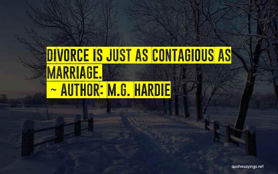 M.G. Hardie Quotes: Divorce Is Just As Contagious As Marriage.