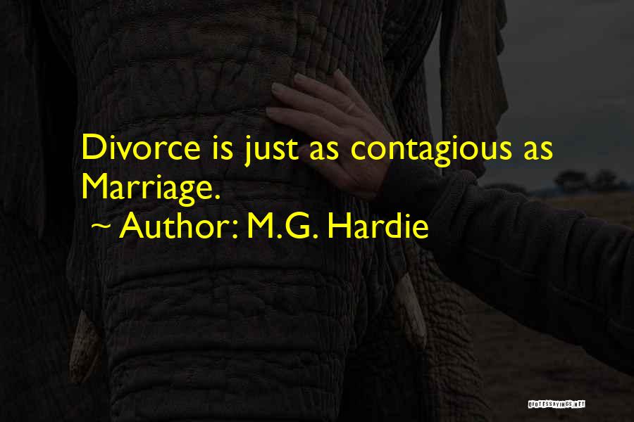 M.G. Hardie Quotes: Divorce Is Just As Contagious As Marriage.